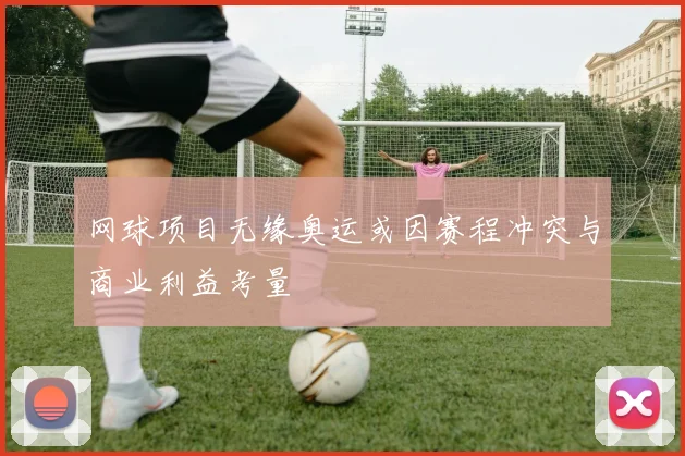 网球项目无缘奥运或因赛程冲突与商业利益考量