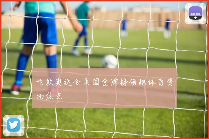 伦敦奥运会美国金牌榜领跑体育资讯焦点