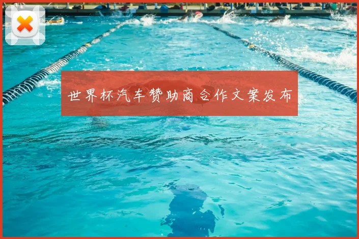 世界杯汽车赞助商合作文案发布