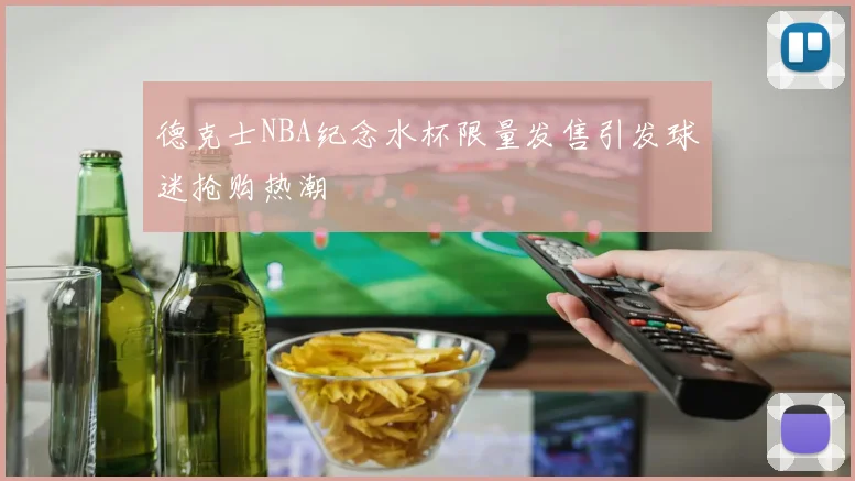 德克士NBA纪念水杯限量发售引发球迷抢购热潮