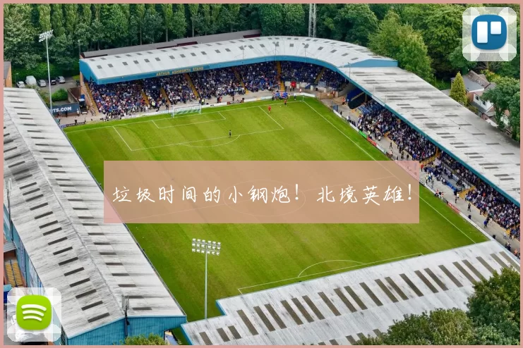 垃圾时间的小钢炮！北境英雄！